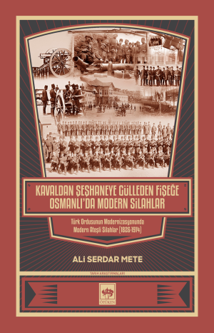 Kavaldan Şeşhaneye Gülleden Fişeğe Osmanlı'da Modern Silahlar