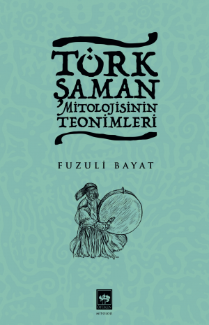 Ötüken Kitap | Türk Şaman Mitolojisinin Teonimleri Fuzuli Bayat